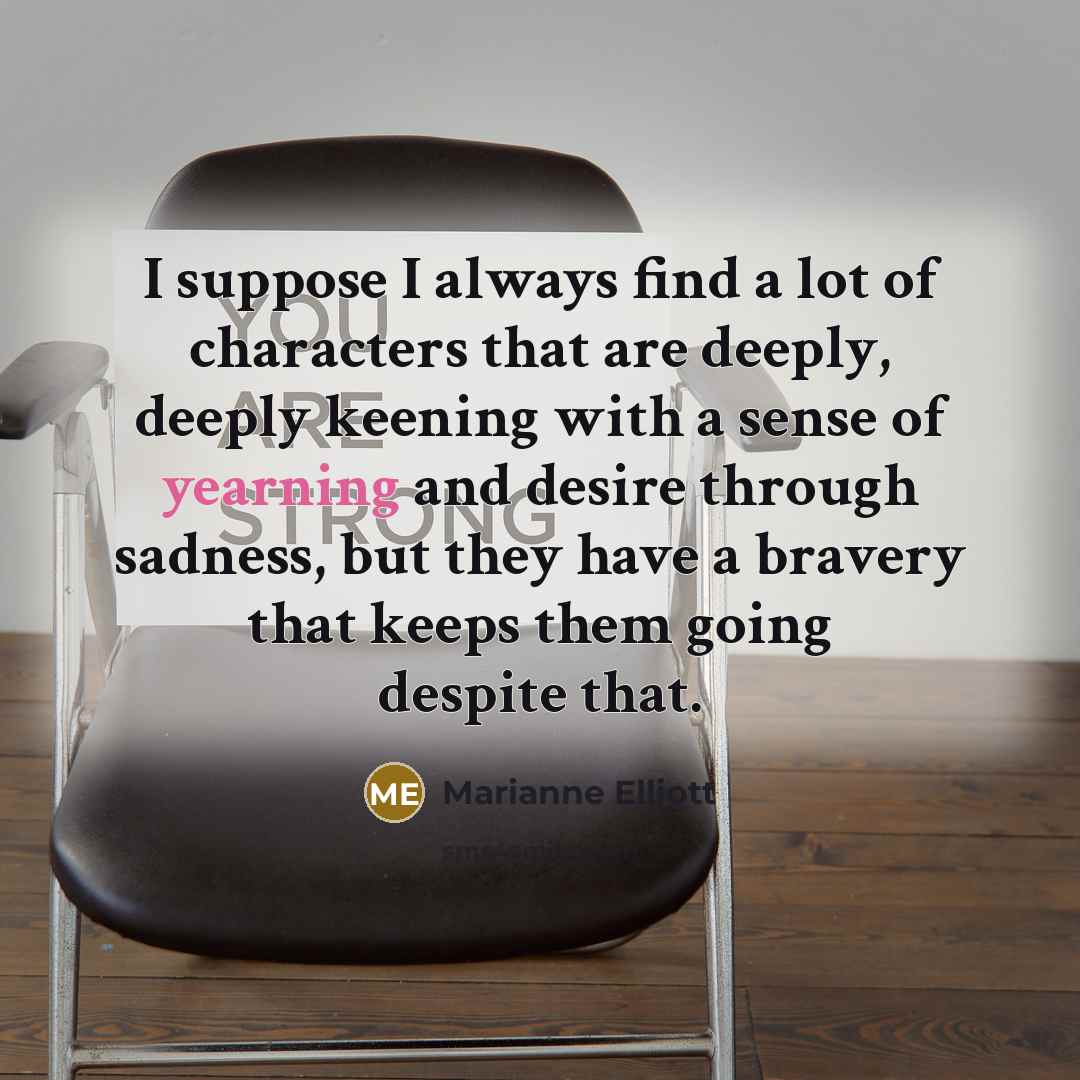 “I suppose I always find a lot of characters that…” quote by Marianne Elliott