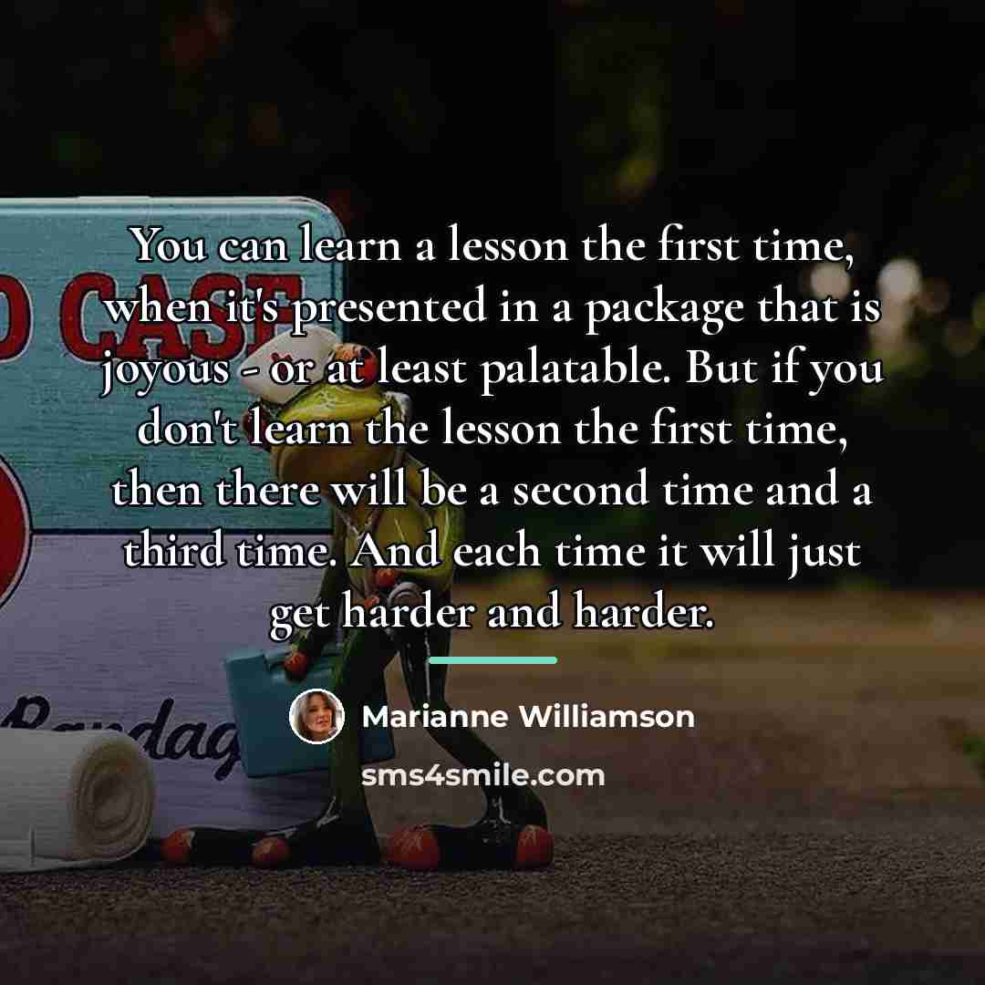 “You can learn a lesson the first time, when it's…” quote by Marianne Williamson