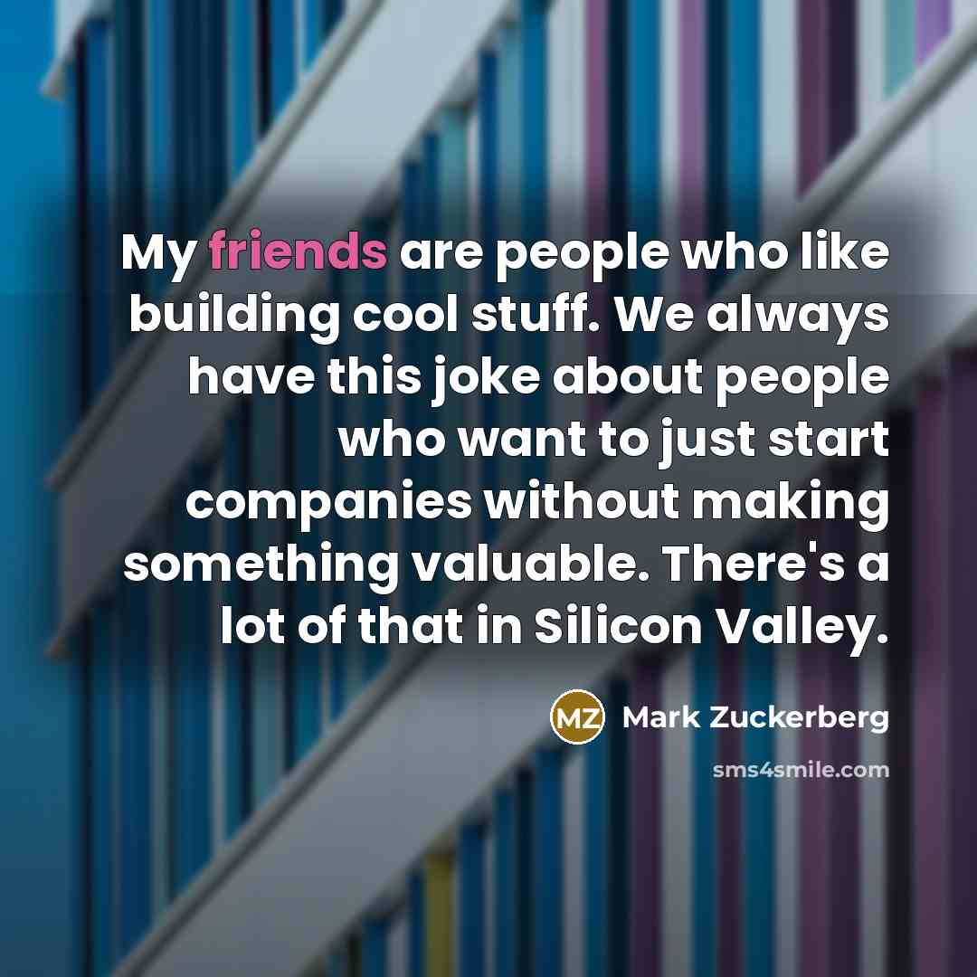 “My friends are people who like building cool stuff. We…” quote by Mark Zuckerberg