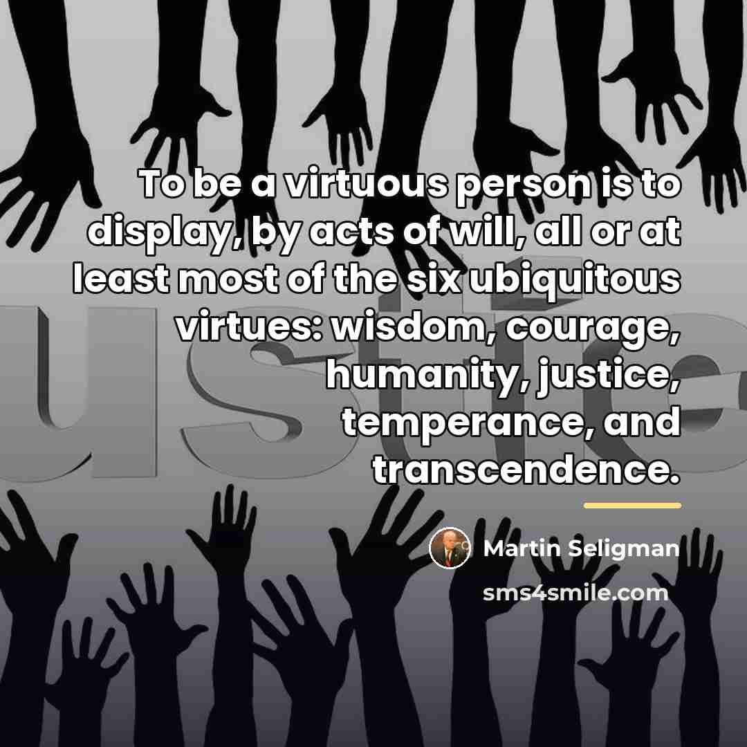 “To be a virtuous person is to display, by acts…” quote by Martin Seligman