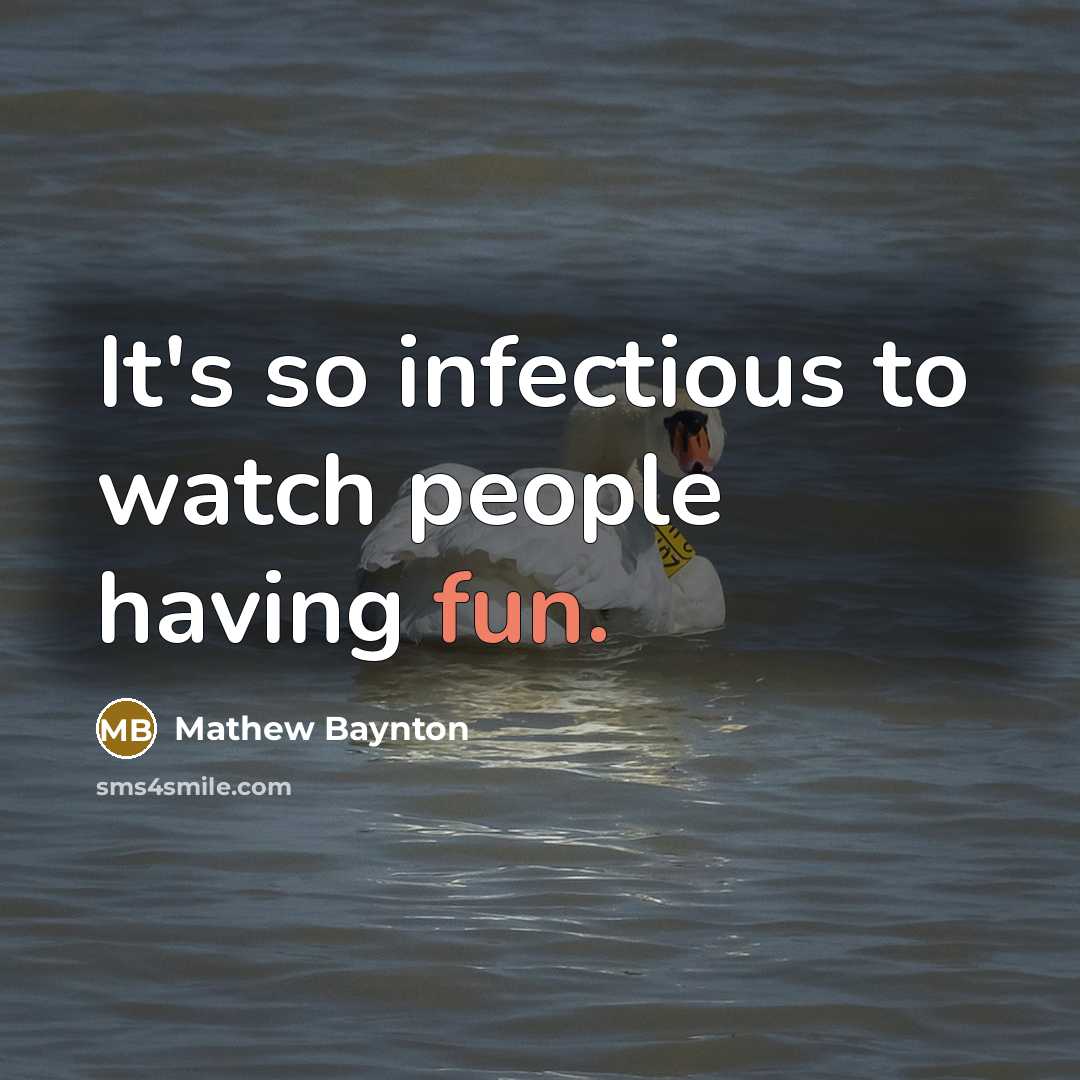 “It's so infectious to watch people having fun.…” quote by Mathew Baynton