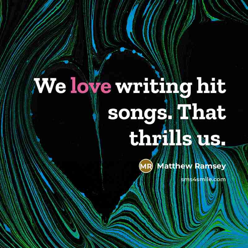 “We love writing hit songs. That thrills us.…” quote by Matthew Ramsey
