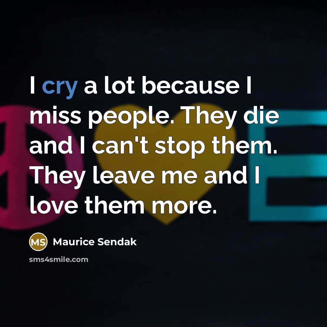 “I cry a lot because I miss people. They die…” quote by Maurice Sendak