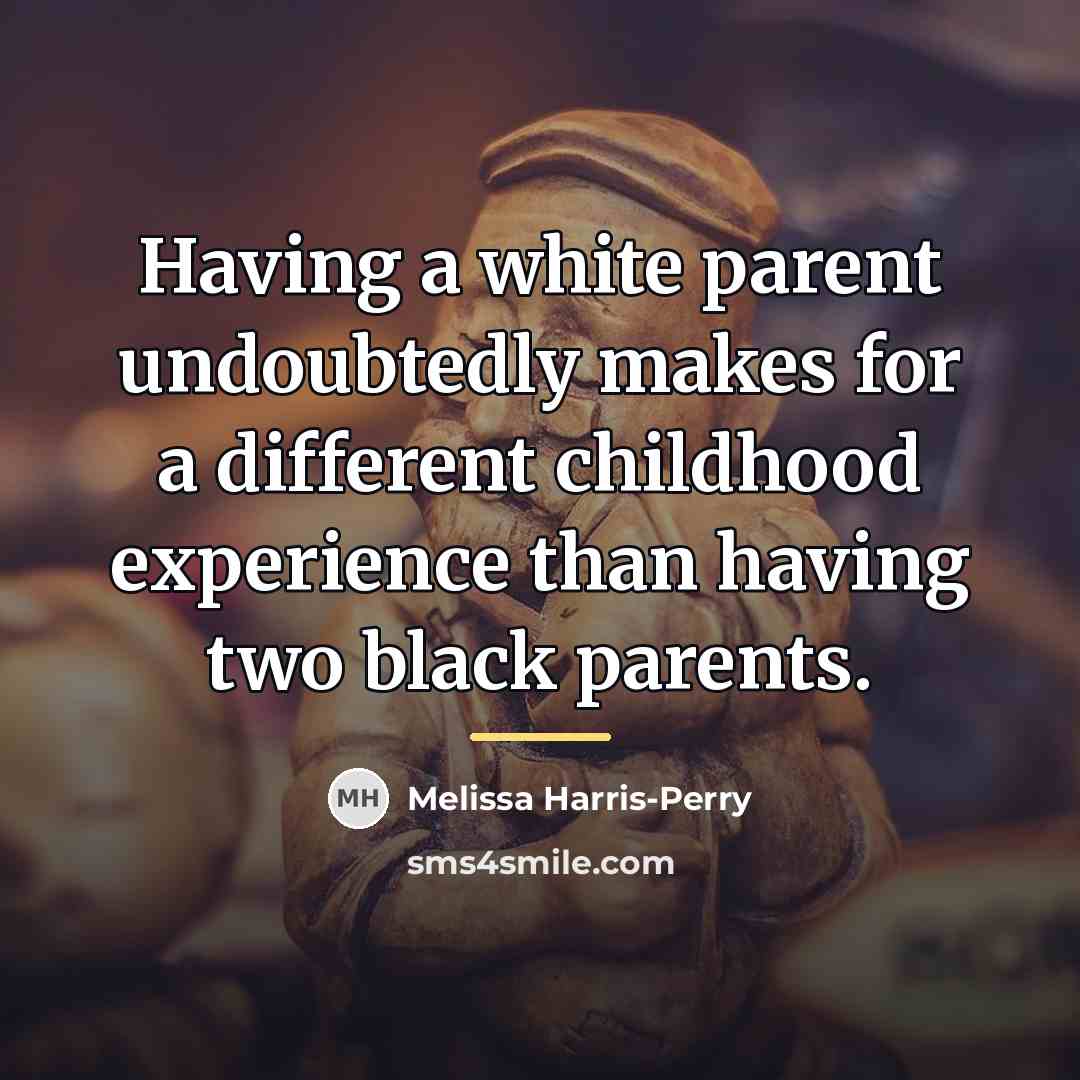 “Having a white parent undoubtedly makes for a different childhood…” quote by Melissa Harris-Perry