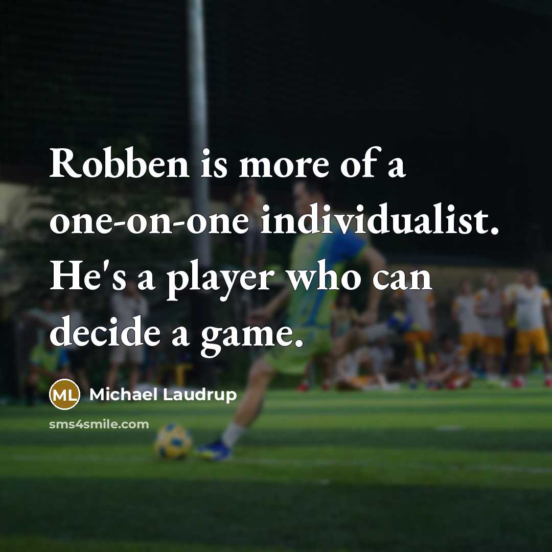 “Robben is more of a one-on-one individualist. He's a player who can decide a game.” quote by Michael Laudrup