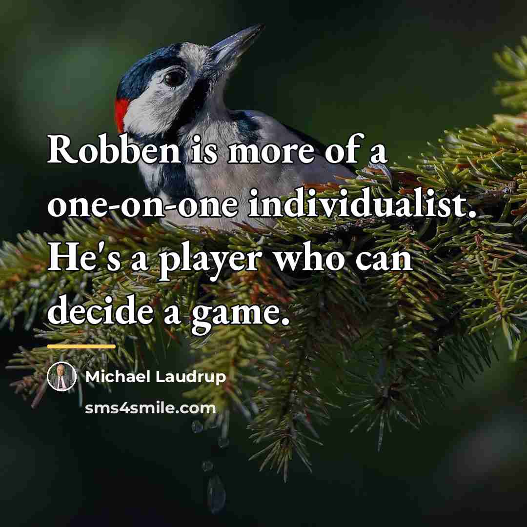“Robben is more of a one-on-one individualist. He's a player…” quote by Michael Laudrup