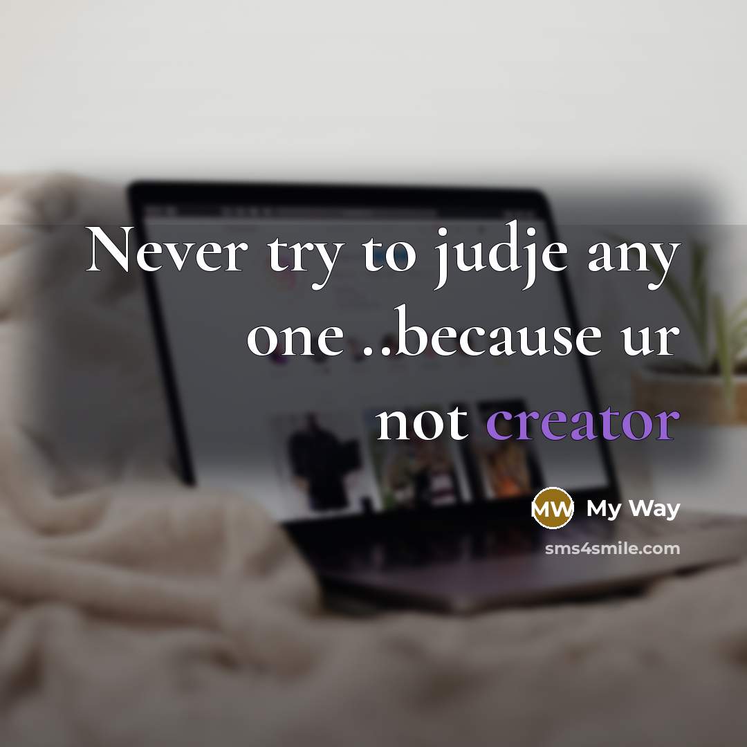 “Never try to judje any one ..because ur not creator” quote by My Way