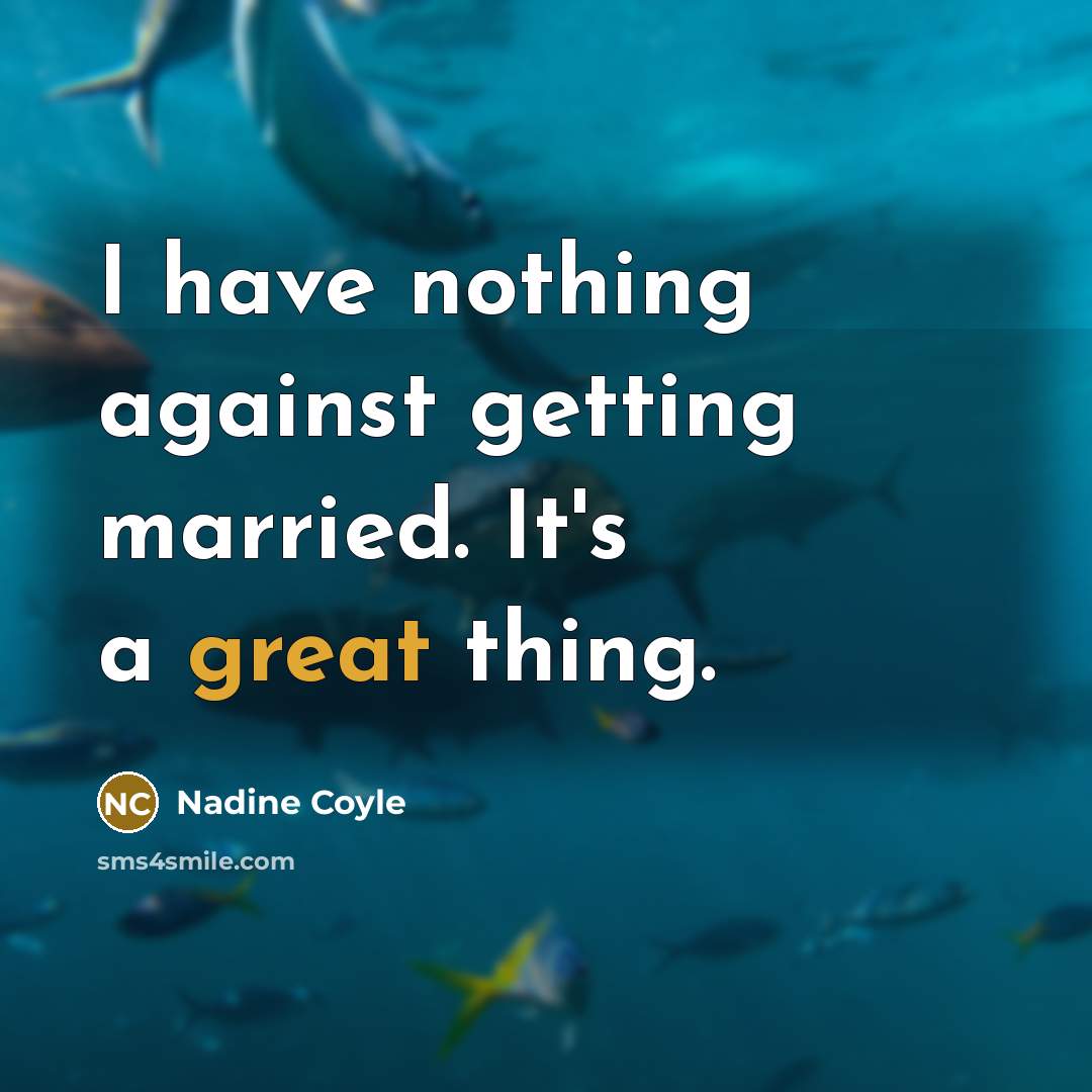 “I have nothing against getting married. It's a great thing.…” quote by Nadine Coyle