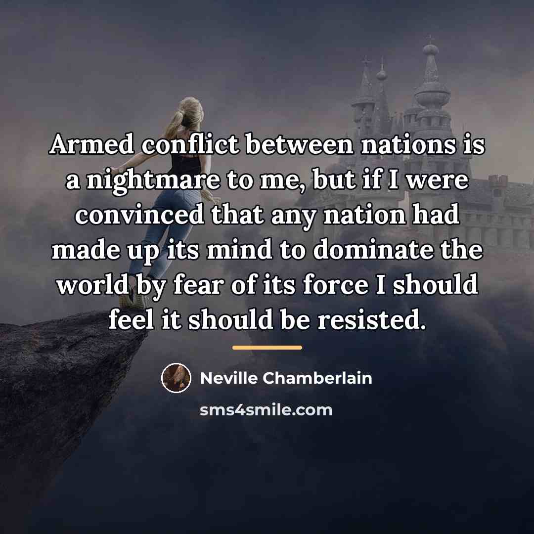 “Armed conflict between nations is a nightmare to me, but…” quote by Neville Chamberlain