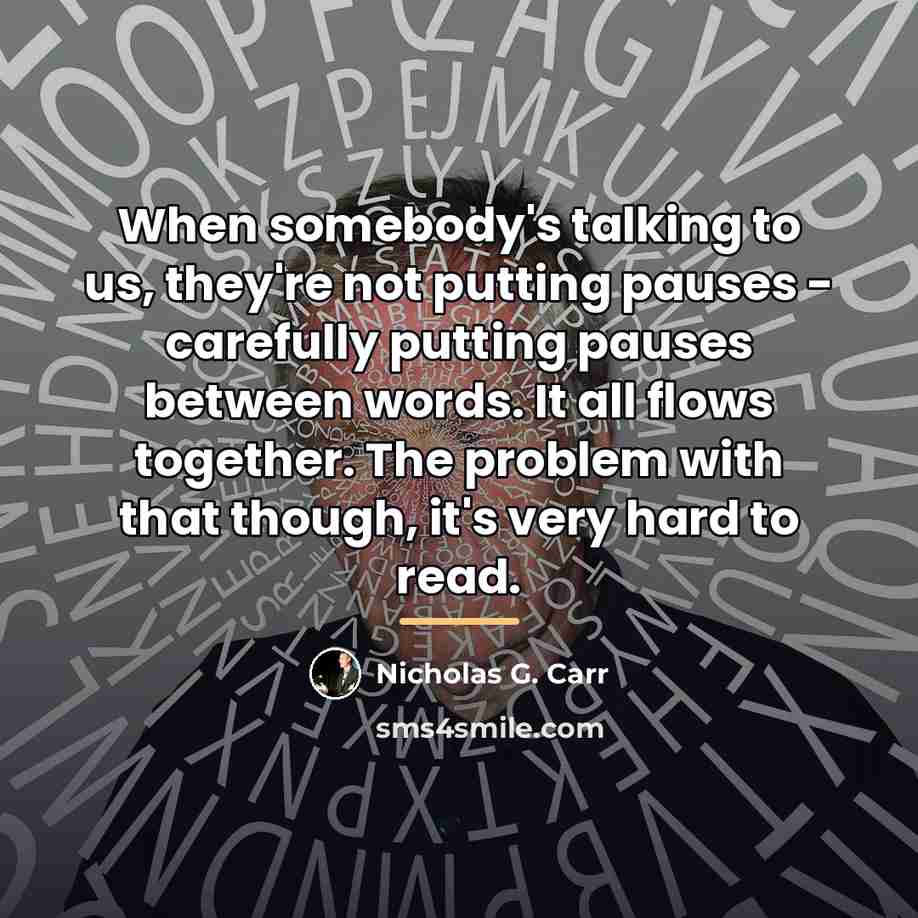 “When somebody's talking to us, they're not putting pauses -…” quote by Nicholas G. Carr