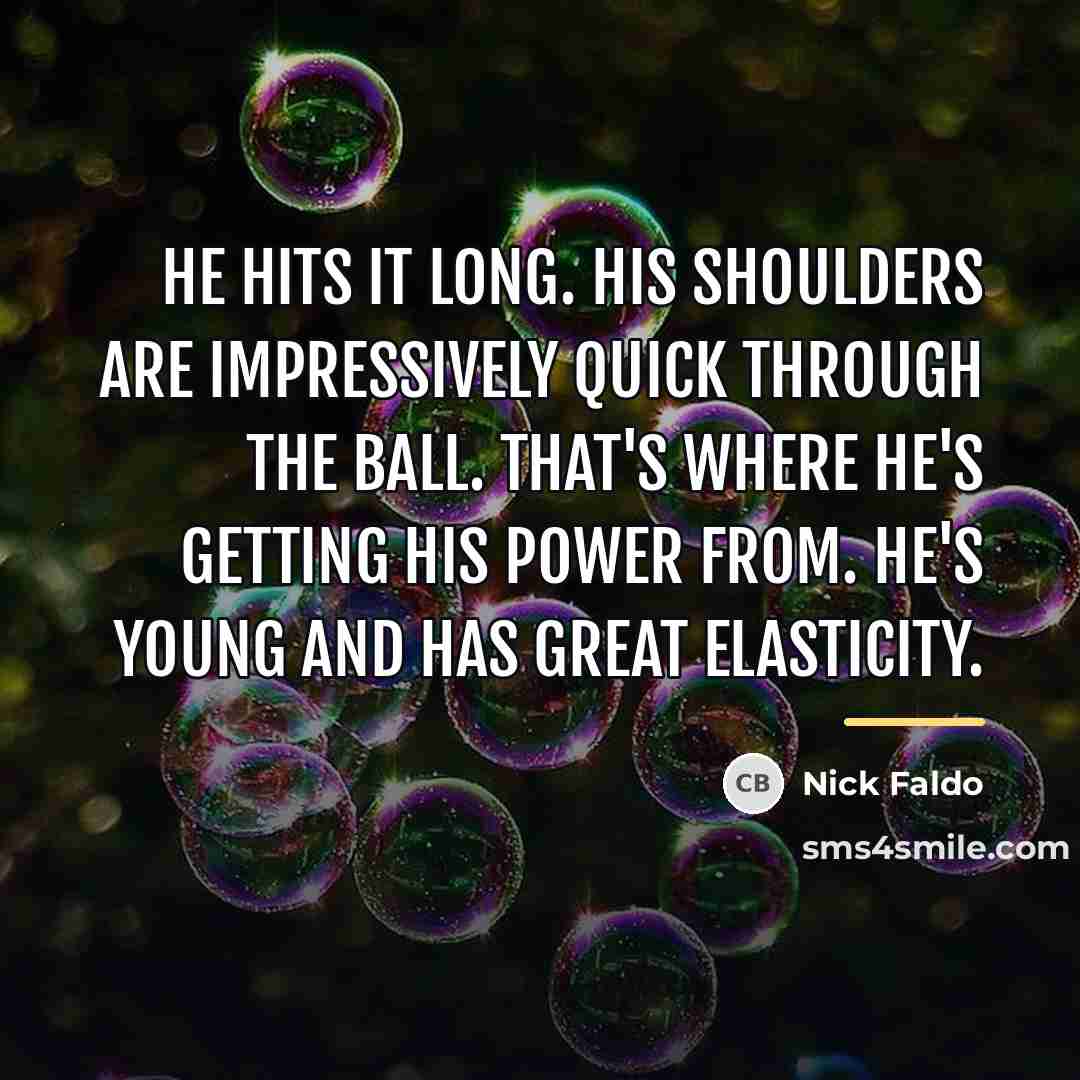 “He hits it long. His shoulders are impressively quick through…” quote by Nick Faldo