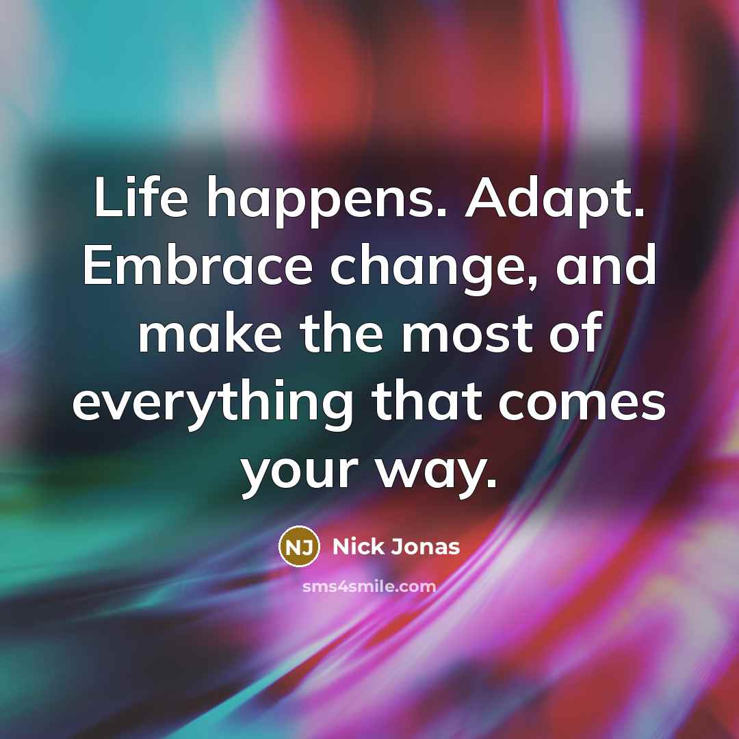 “Life happens. Adapt. Embrace change, and make the most of…” quote by Nick Jonas