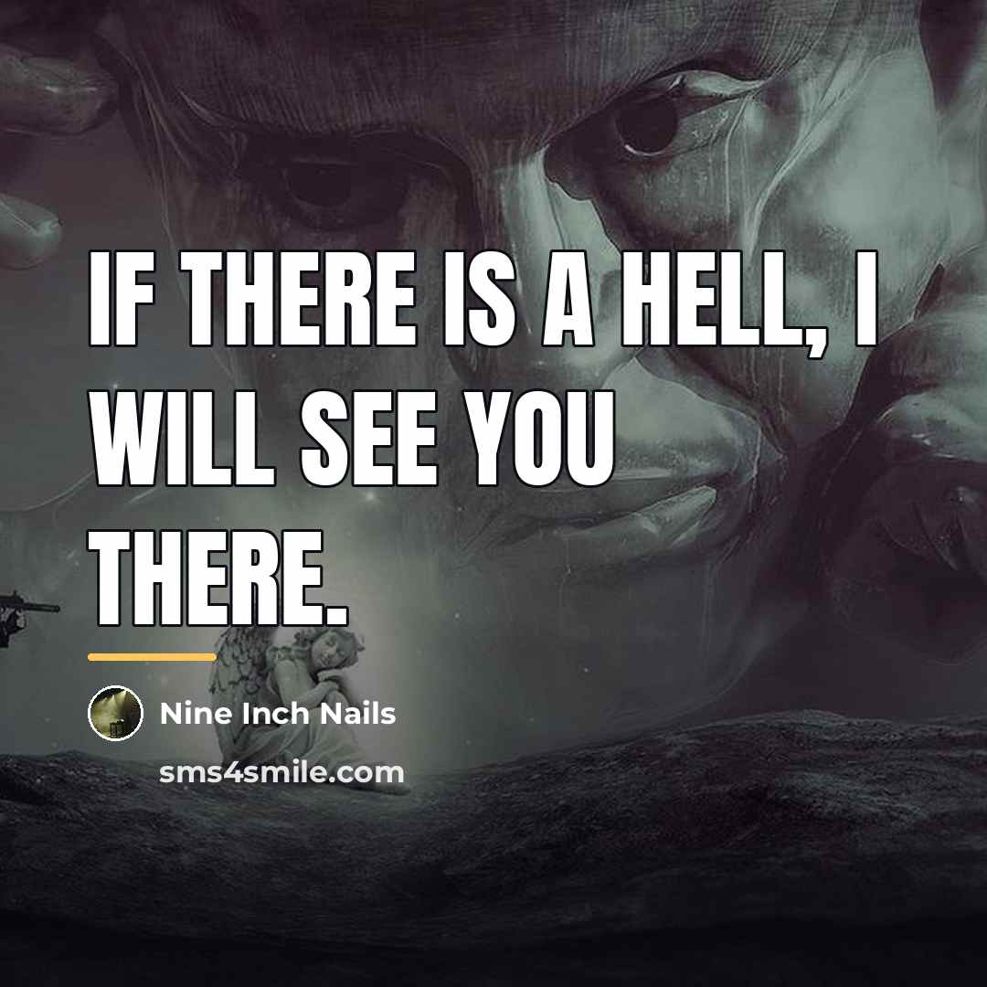 “If there is a hell, I will see you there.…” quote by Nine Inch Nails