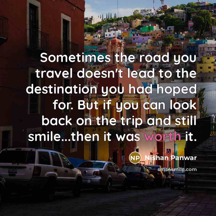 “Sometimes the road you travel doesn't lead to the destination…” quote by Nishan Panwar