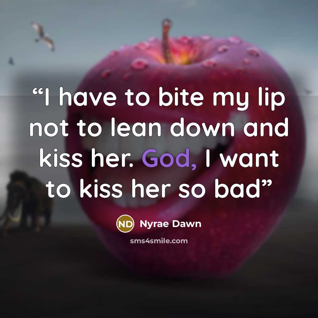 “I have to bite my lip not to lean down and kiss her. God, I want to kiss her so bad” quote by Nyrae Dawn