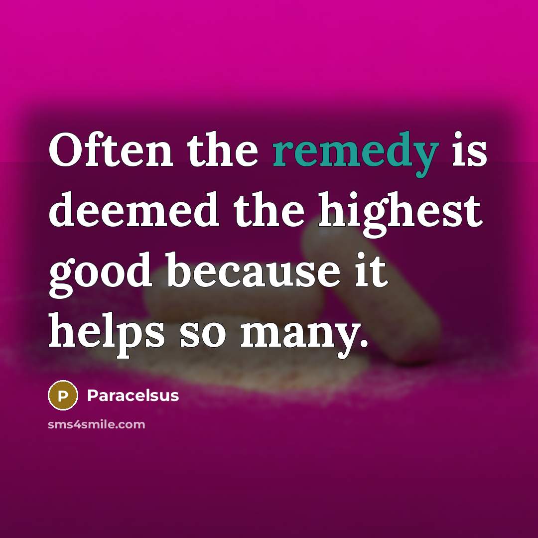 “Often the remedy is deemed the highest good because it…” quote by Paracelsus