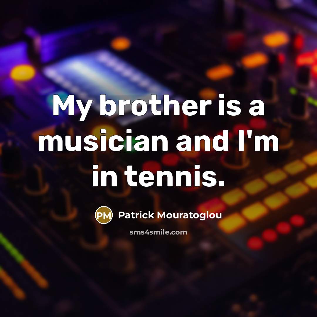 “My brother is a musician and I'm in tennis.…” quote by Patrick Mouratoglou