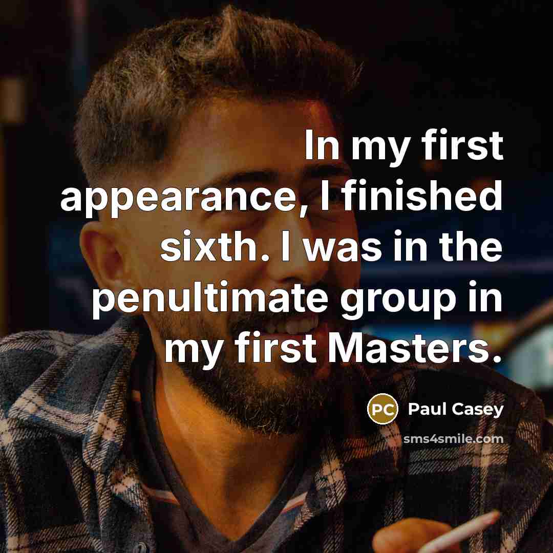 “In my first appearance, I finished sixth. I was in…” quote by Paul Casey