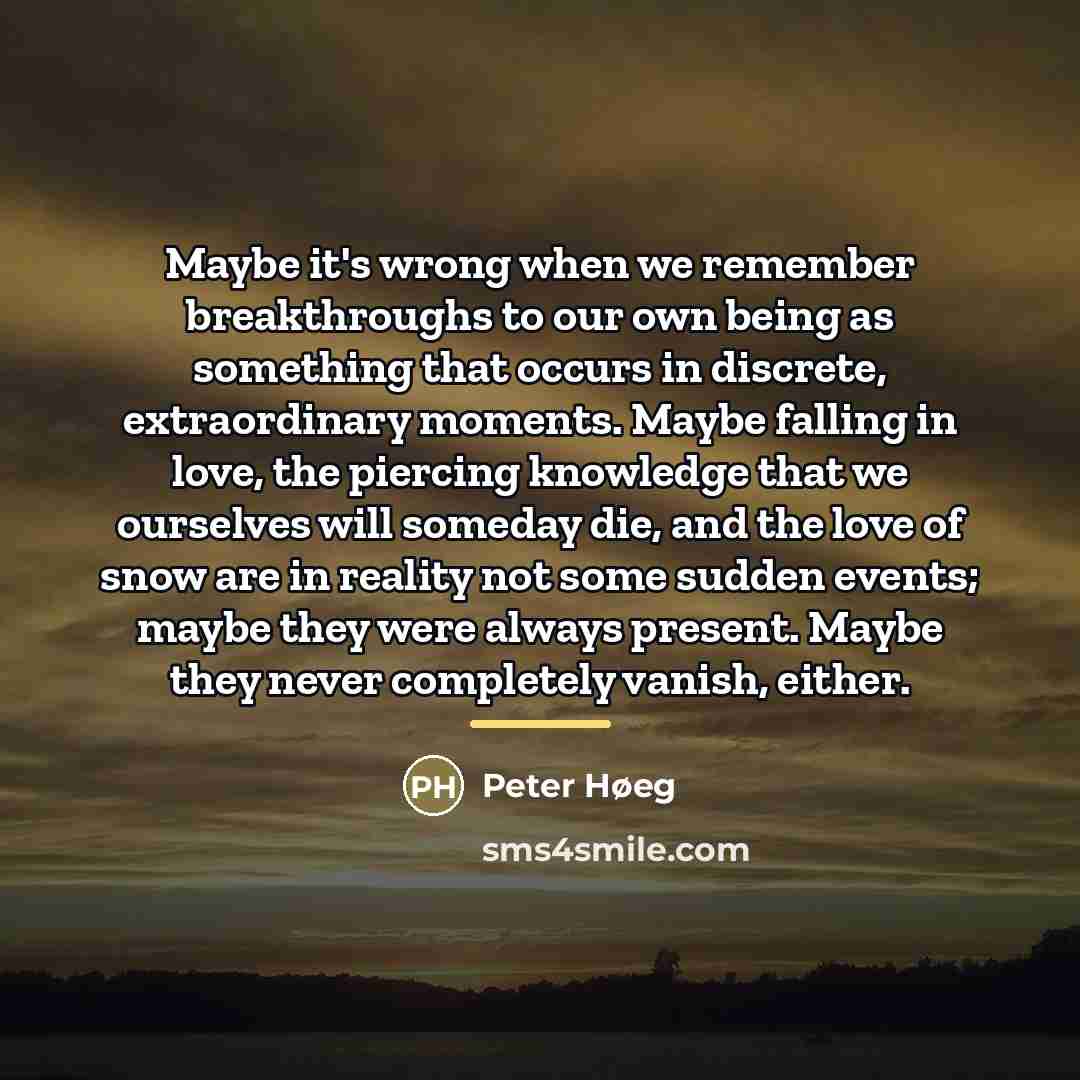 “Maybe it's wrong when we remember breakthroughs to our own…” quote by Peter Høeg