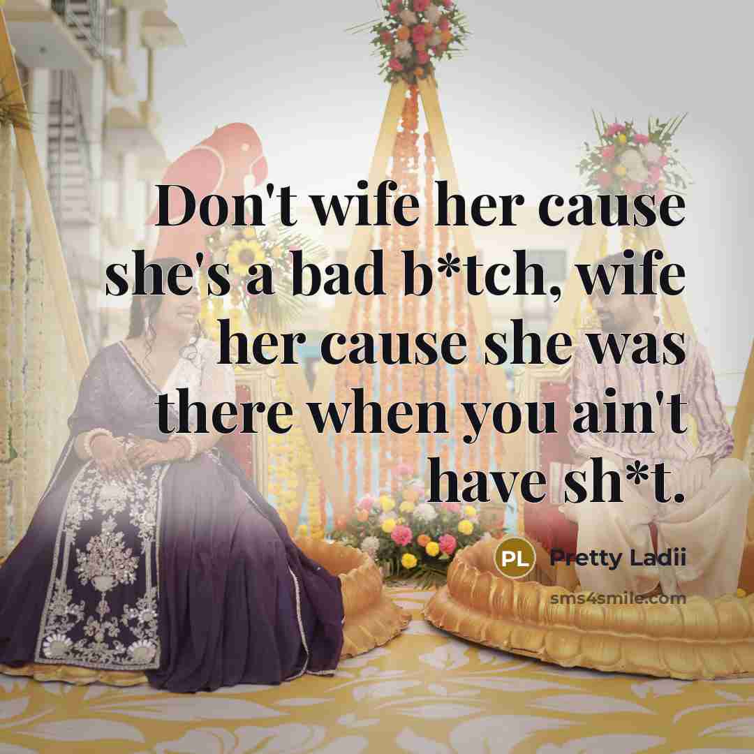 “Don't wife her cause she's a bad b*tch, wife her…” quote by Pretty Ladii