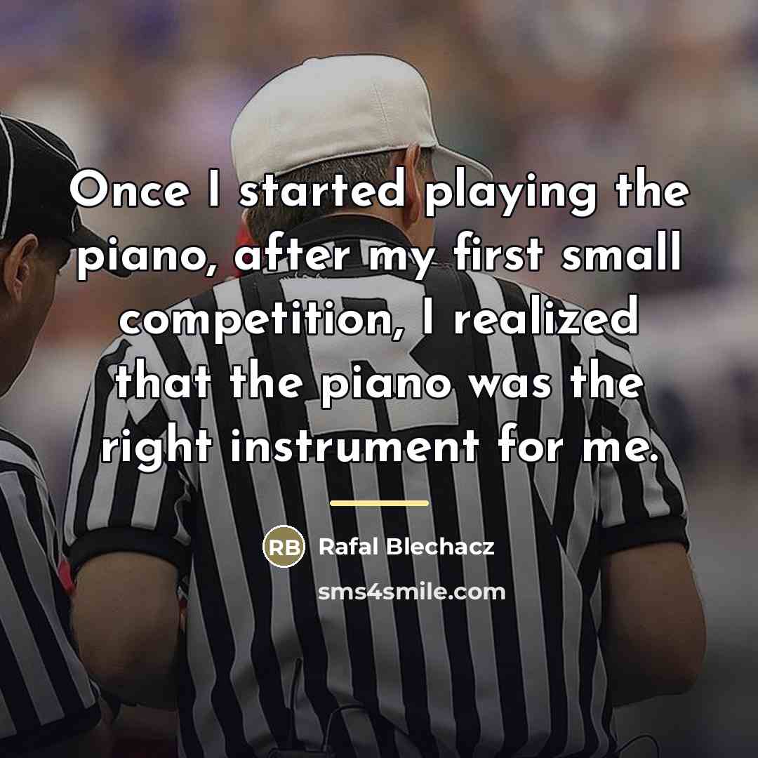 “Once I started playing the piano, after my first small…” quote by Rafal Blechacz