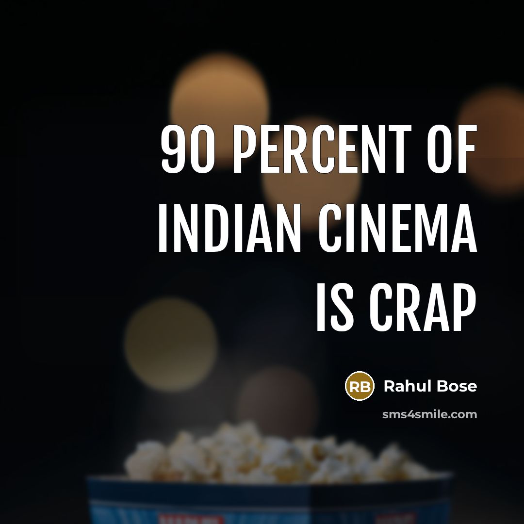 “90 percent of Indian cinema is crap” quote by Rahul Bose