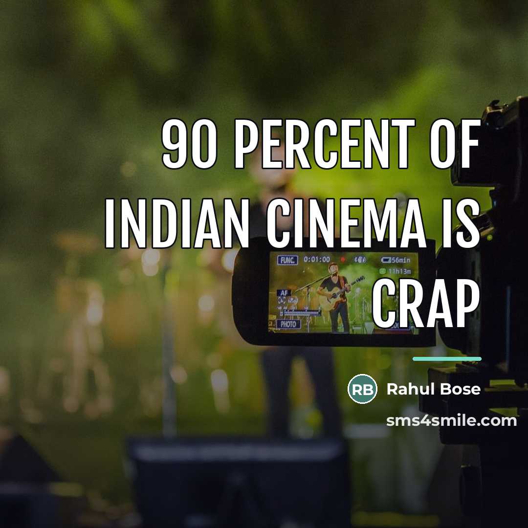 “90 percent of Indian cinema is crap…” quote by Rahul Bose