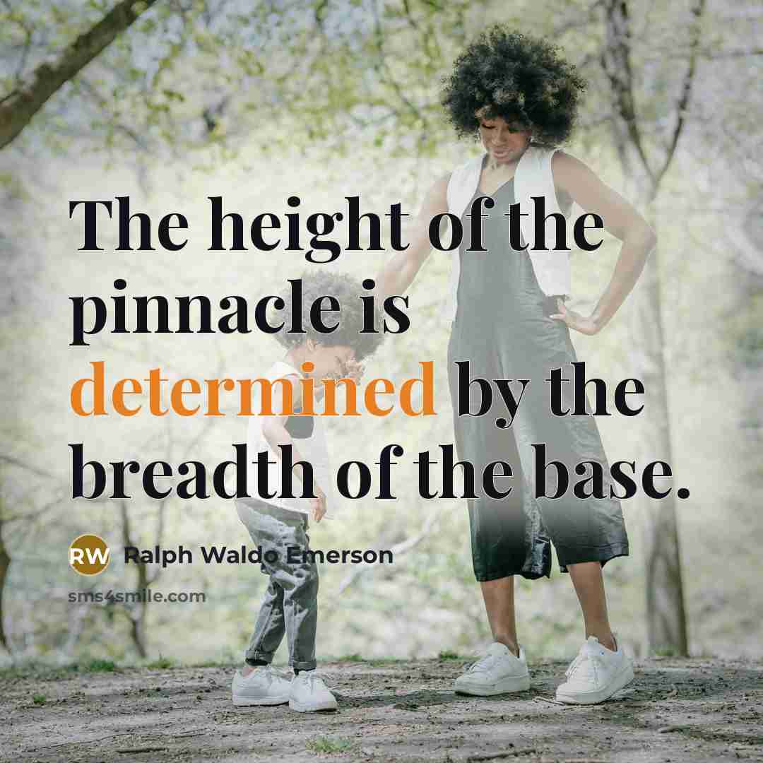 “The height of the pinnacle is determined by the breadth…” quote by Ralph Waldo Emerson