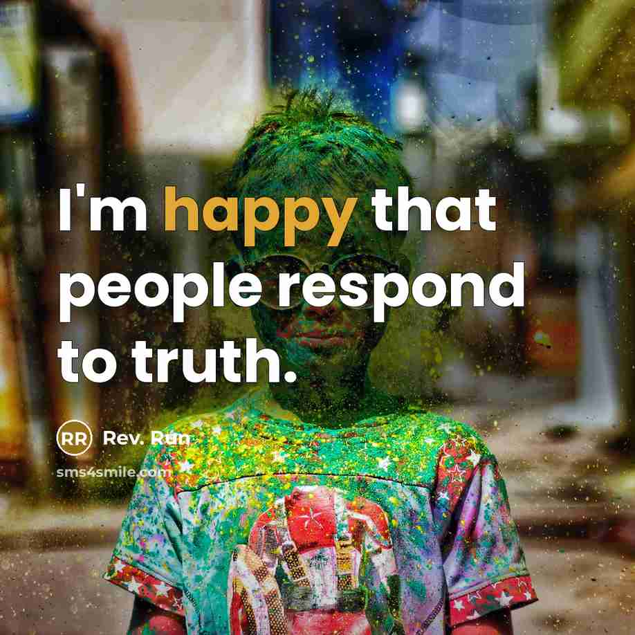 “I'm happy that people respond to truth.…” quote by Rev. Run