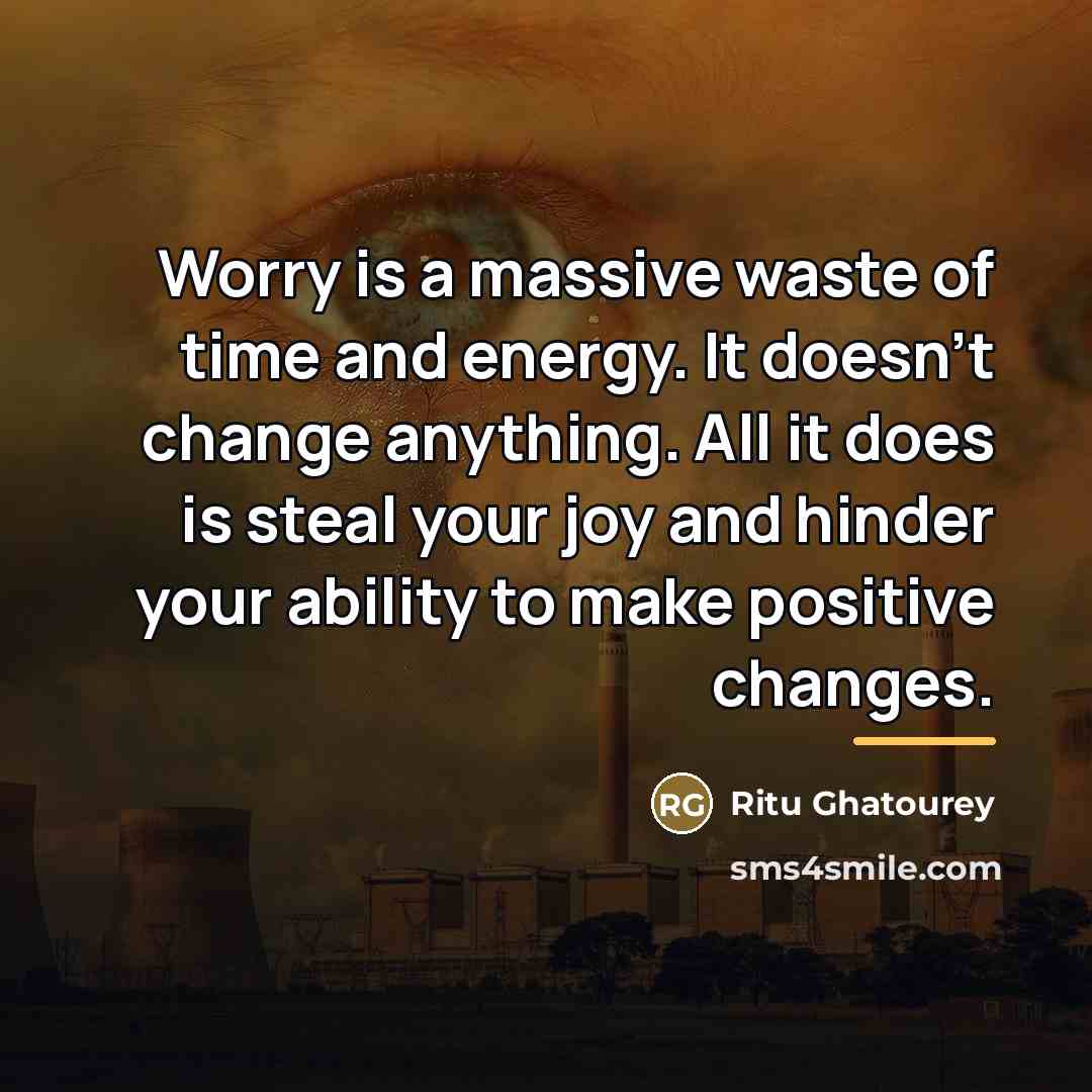 “Worry is a massive waste of time and energy. It…” quote by Ritu Ghatourey