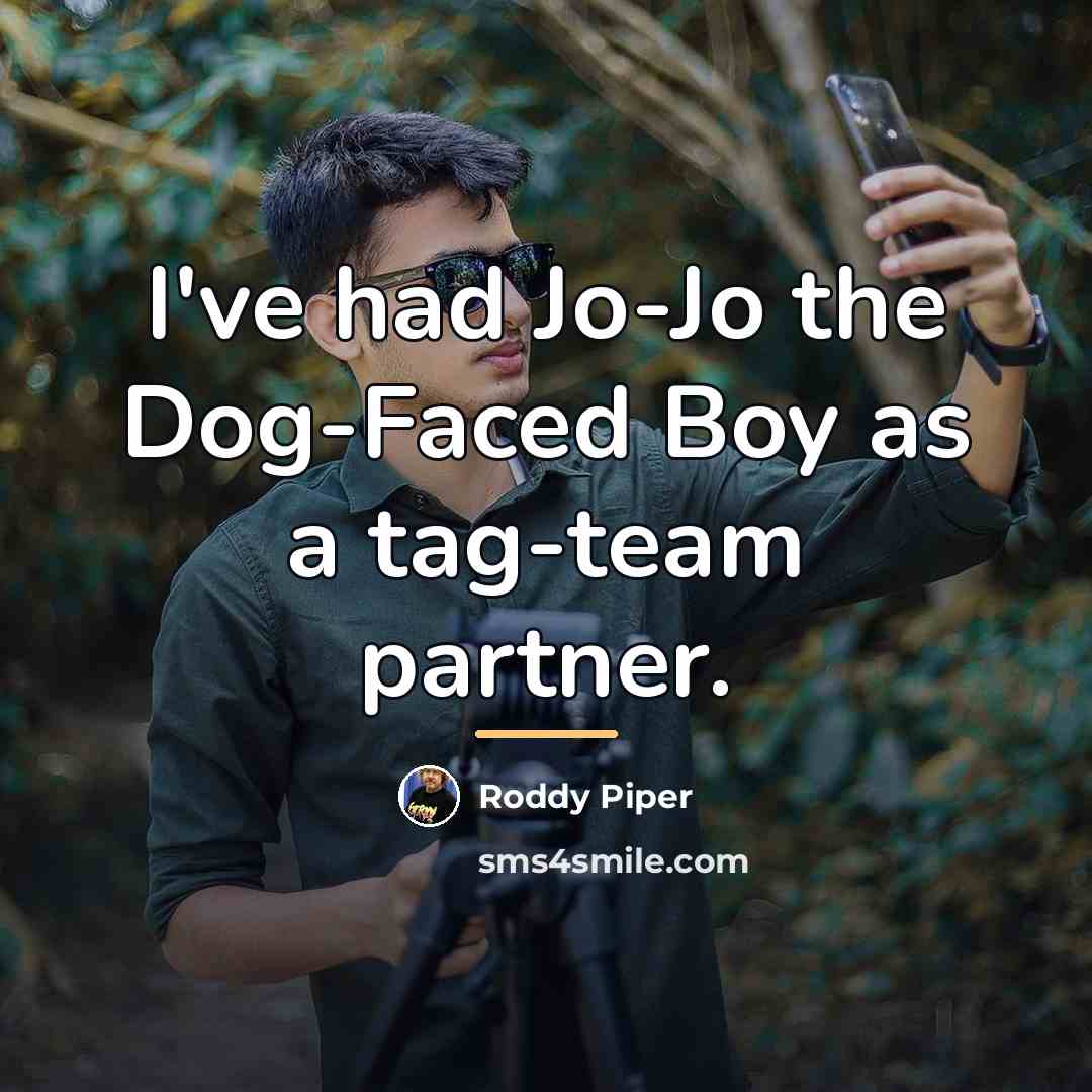 “I've had Jo-Jo the Dog-Faced Boy as a tag-team partner.…” quote by Roddy Piper