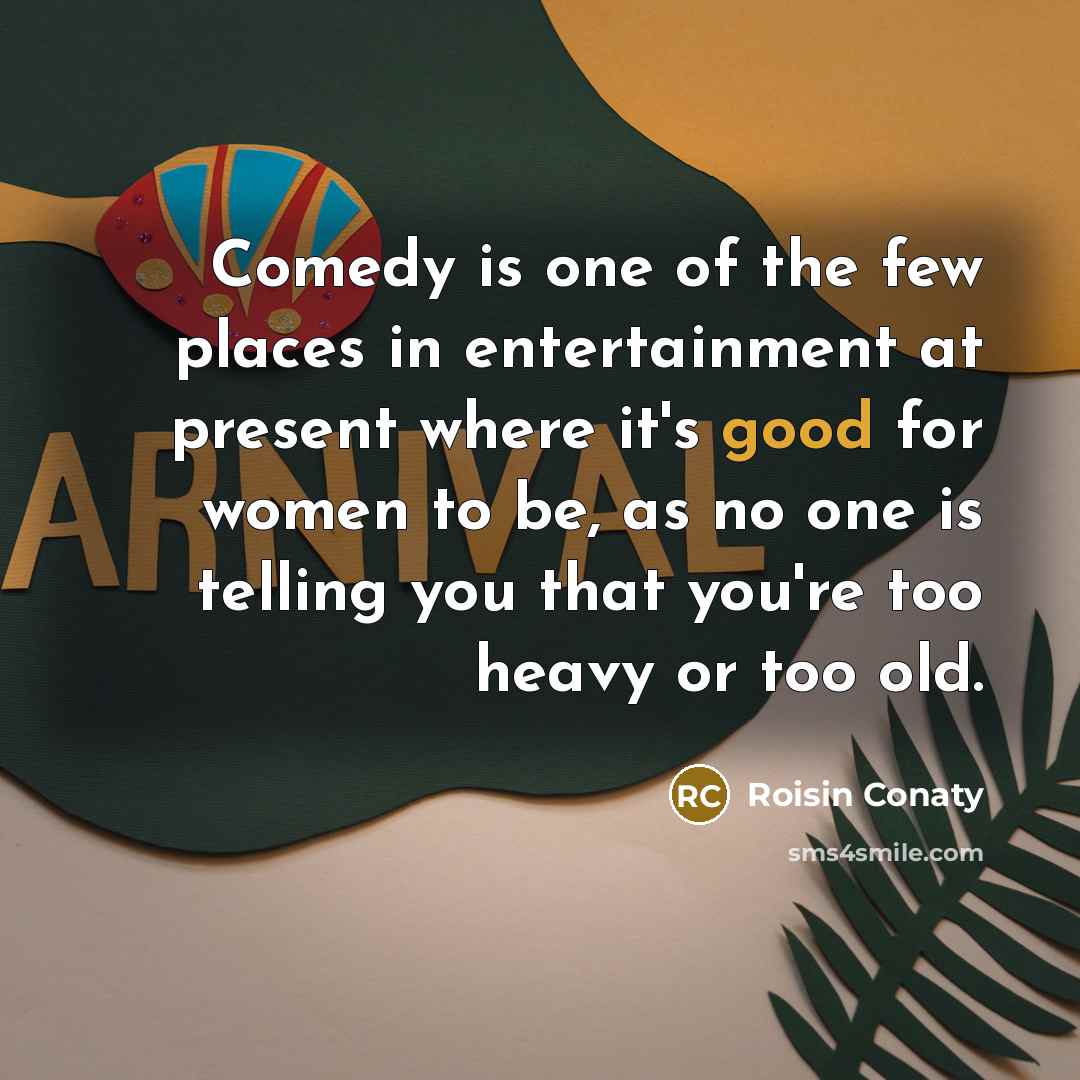 “Comedy is one of the few places in entertainment at…” quote by Roisin Conaty