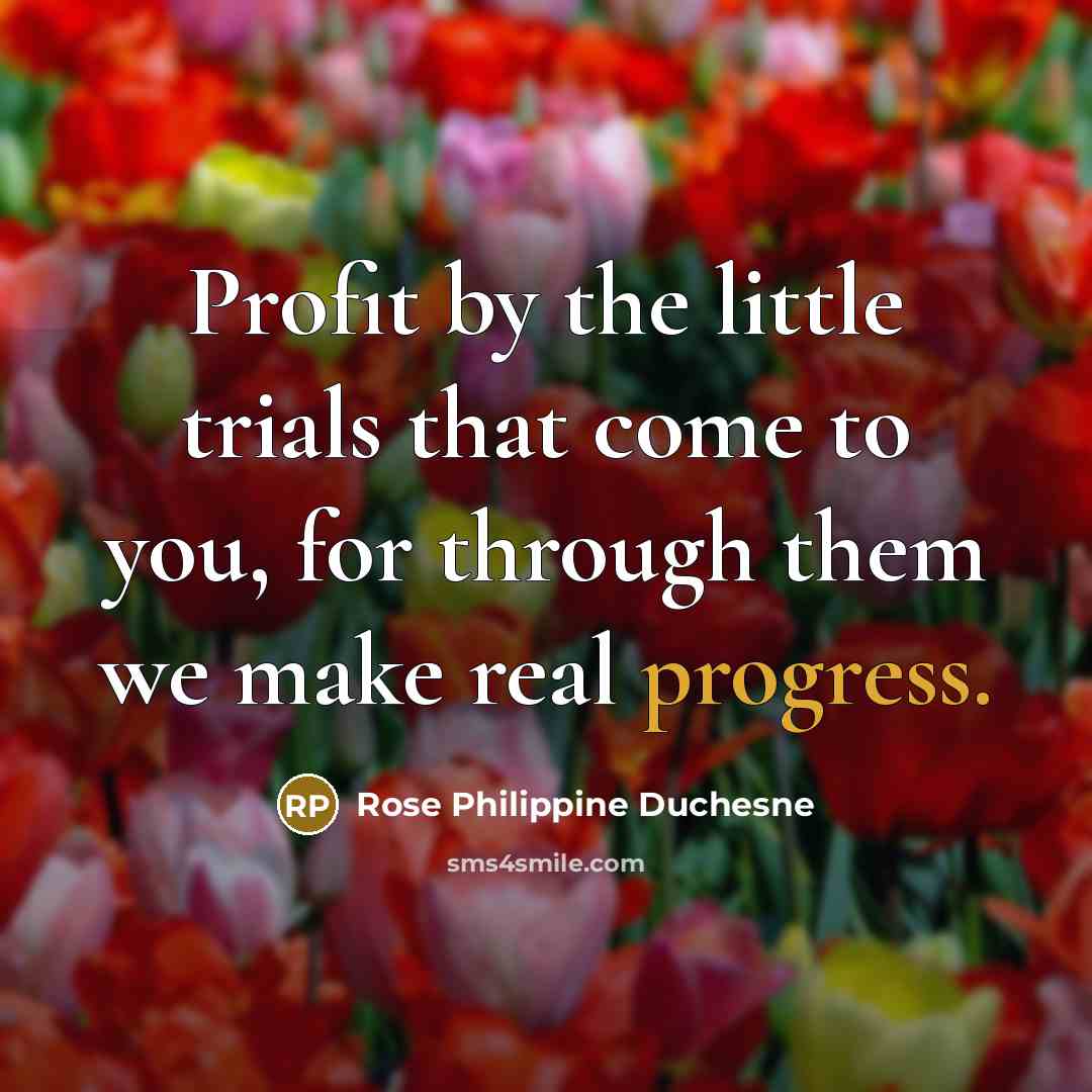 “Profit by the little trials that come to you, for…” quote by Rose Philippine Duchesne