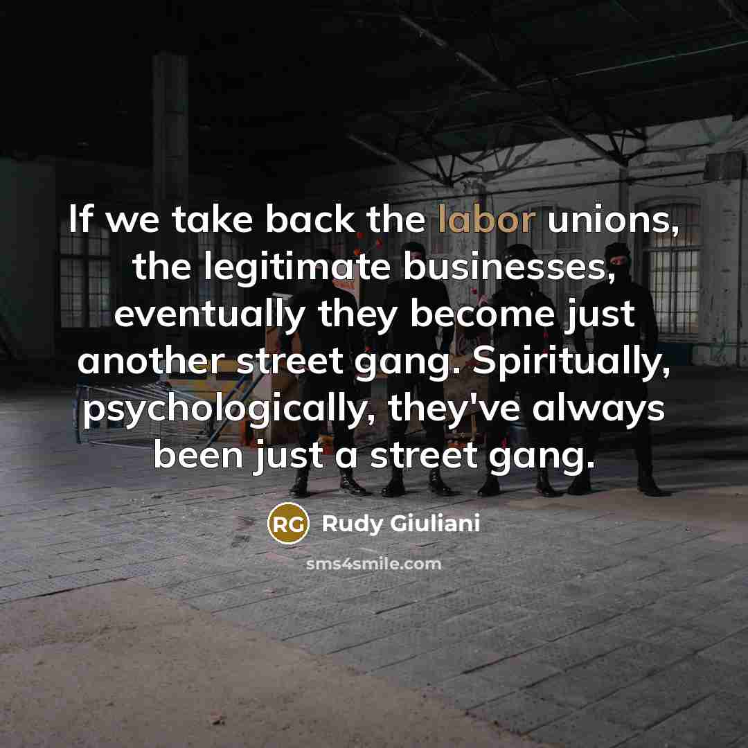 “If we take back the labor unions, the legitimate businesses,…” quote by Rudy Giuliani