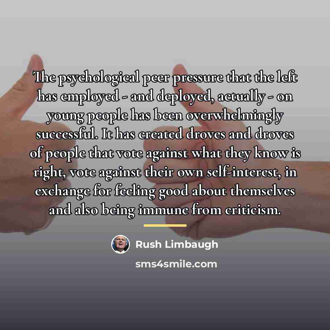 “The psychological peer pressure that the left has employed -…” quote by Rush Limbaugh