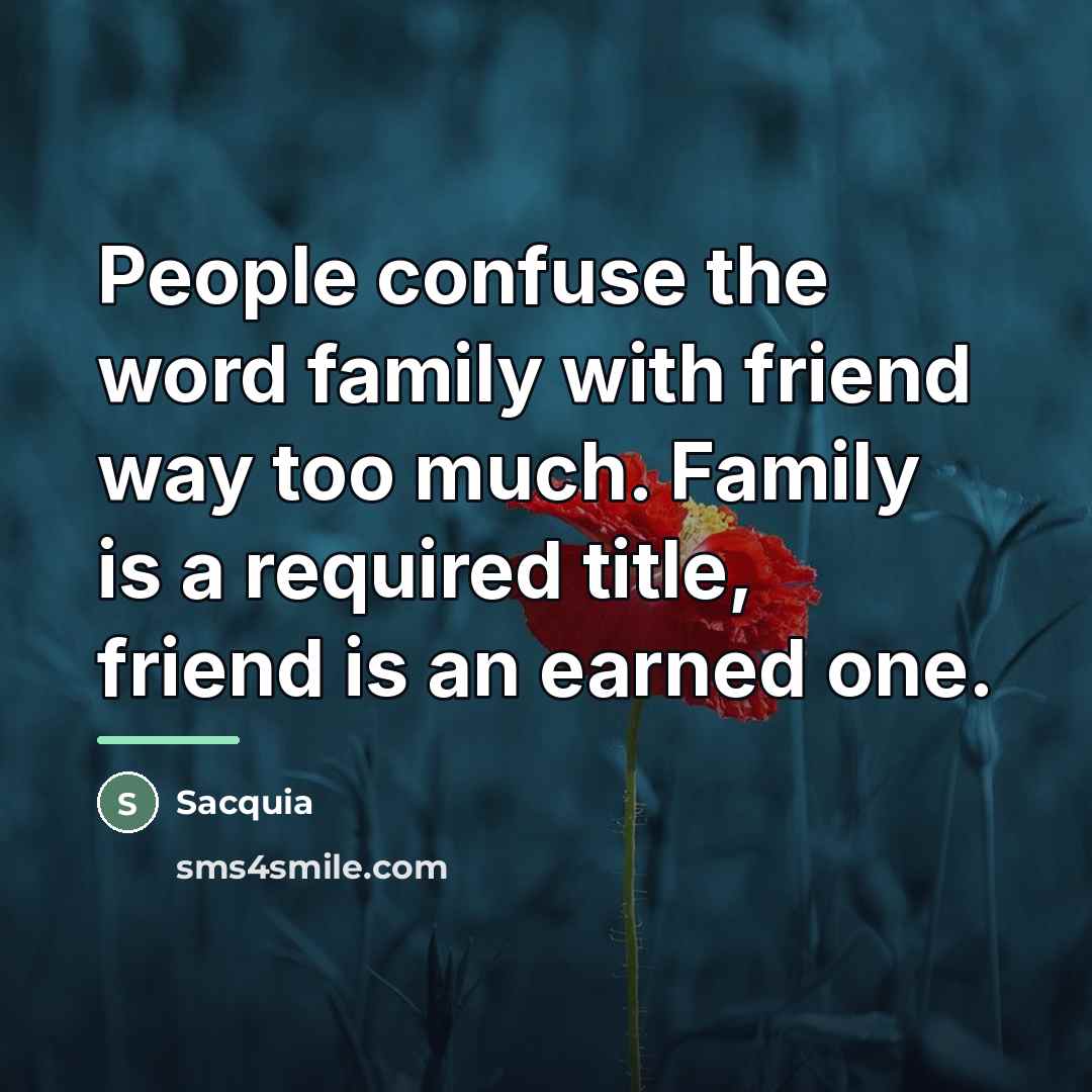 “People confuse the word family with friend way too much.…” quote by Sacquia