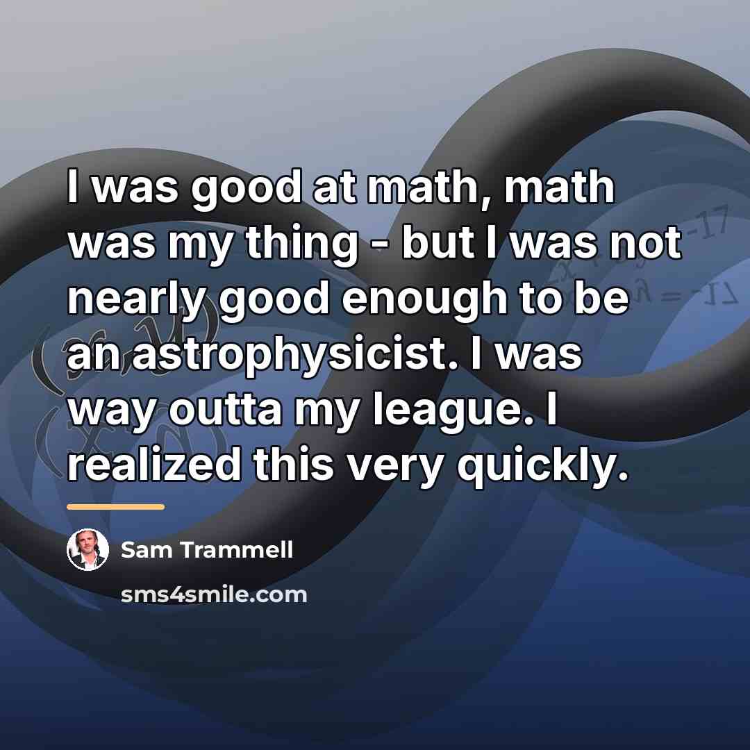 “I was good at math, math was my thing -…” quote by Sam Trammell