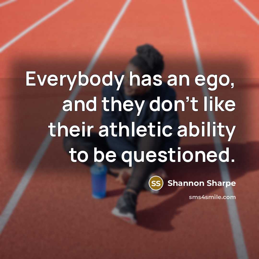 “Everybody has an ego, and they don't like their athletic…” quote by Shannon Sharpe