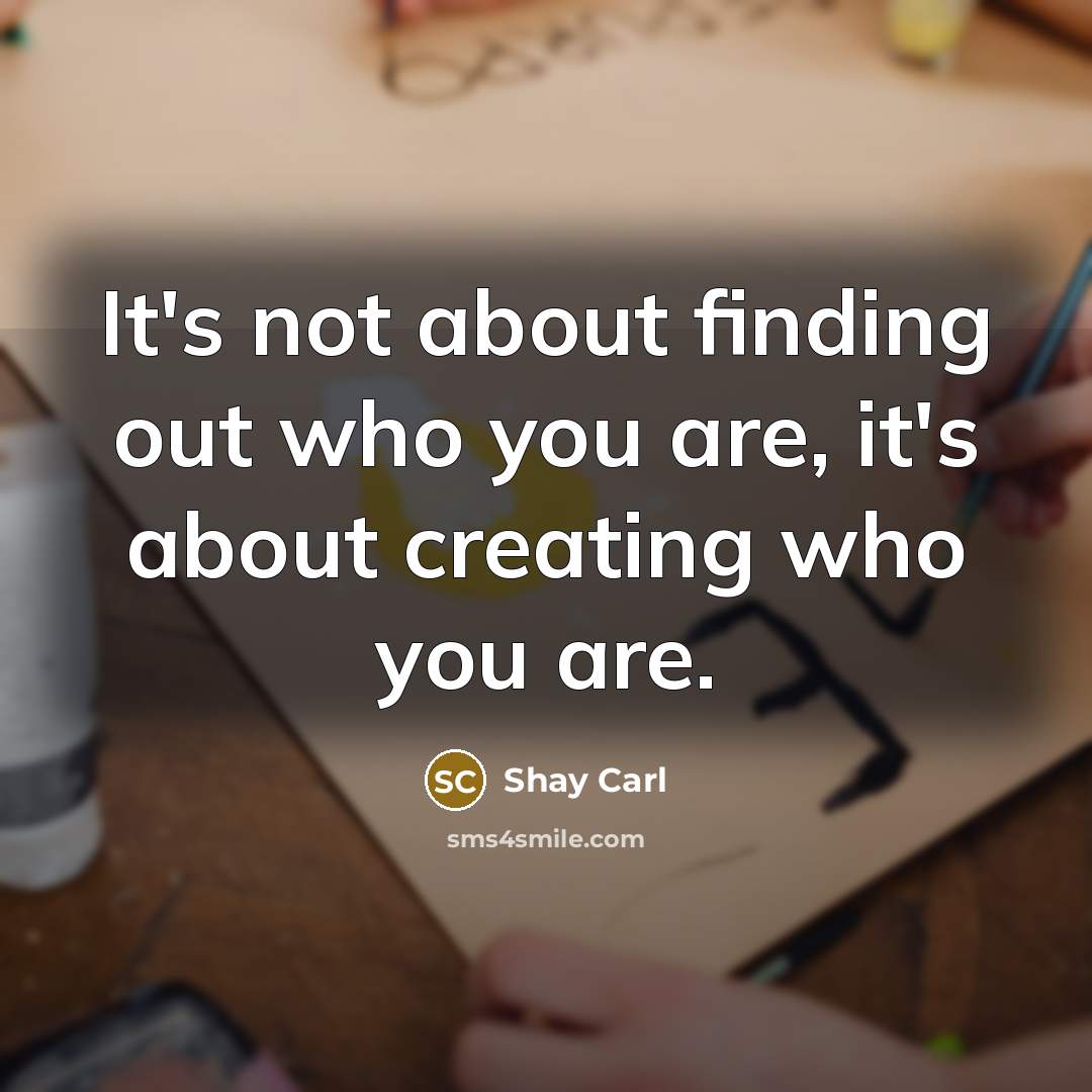 “It's not about finding out who you are, it's about…” quote by Shay Carl
