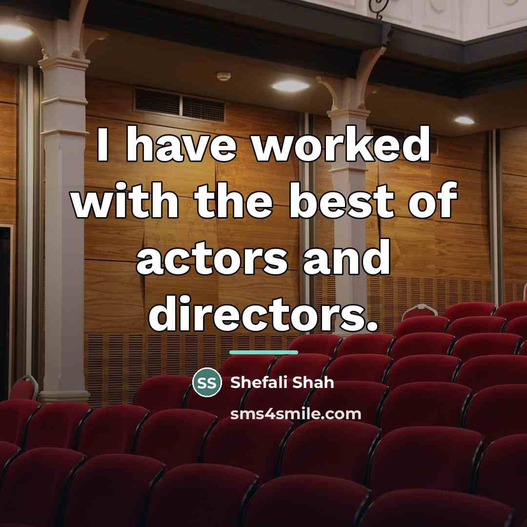 “I have worked with the best of actors and directors.…” quote by Shefali Shah