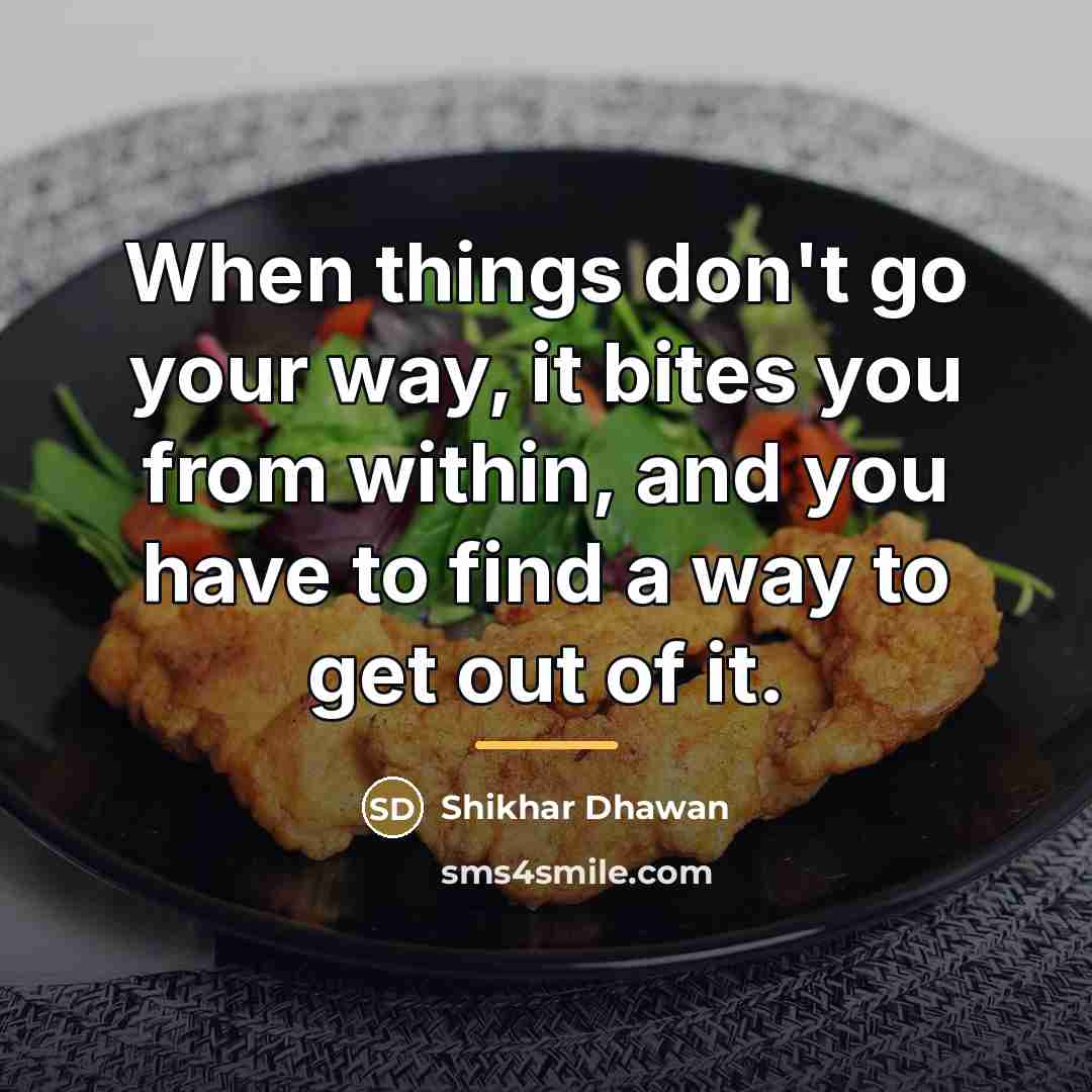 “When things don't go your way, it bites you from…” quote by Shikhar Dhawan