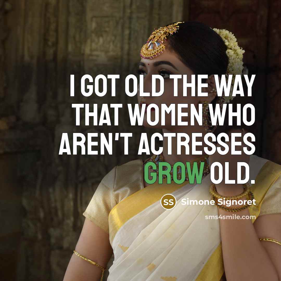 “I got old the way that women who aren't actresses…” quote by Simone Signoret