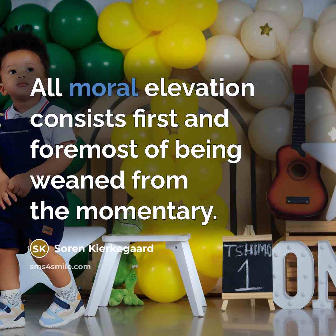 “All moral elevation consists first and foremost of being weaned…” quote by Soren Kierkegaard