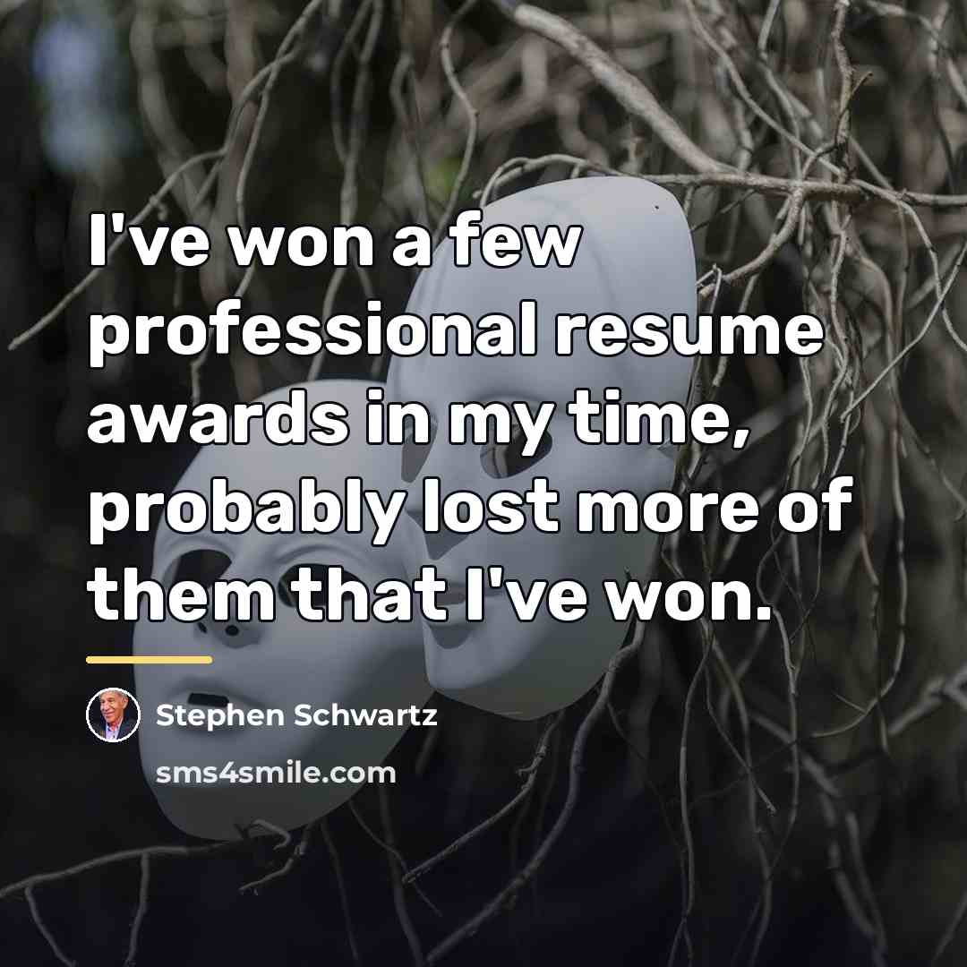 “I've won a few professional resume awards in my time,…” quote by Stephen Schwartz