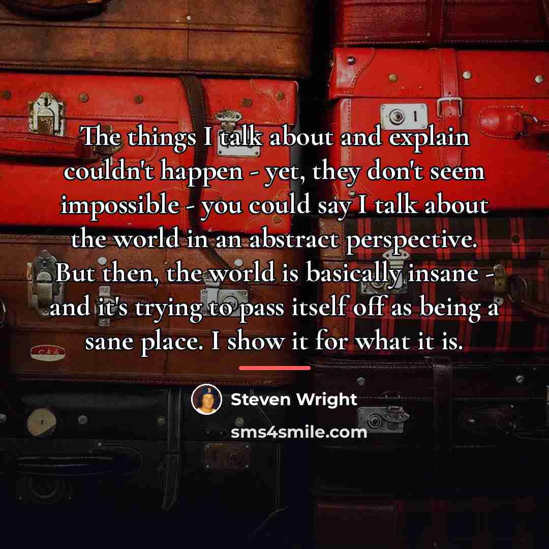 “The things I talk about and explain couldn't happen -…” quote by Steven Wright