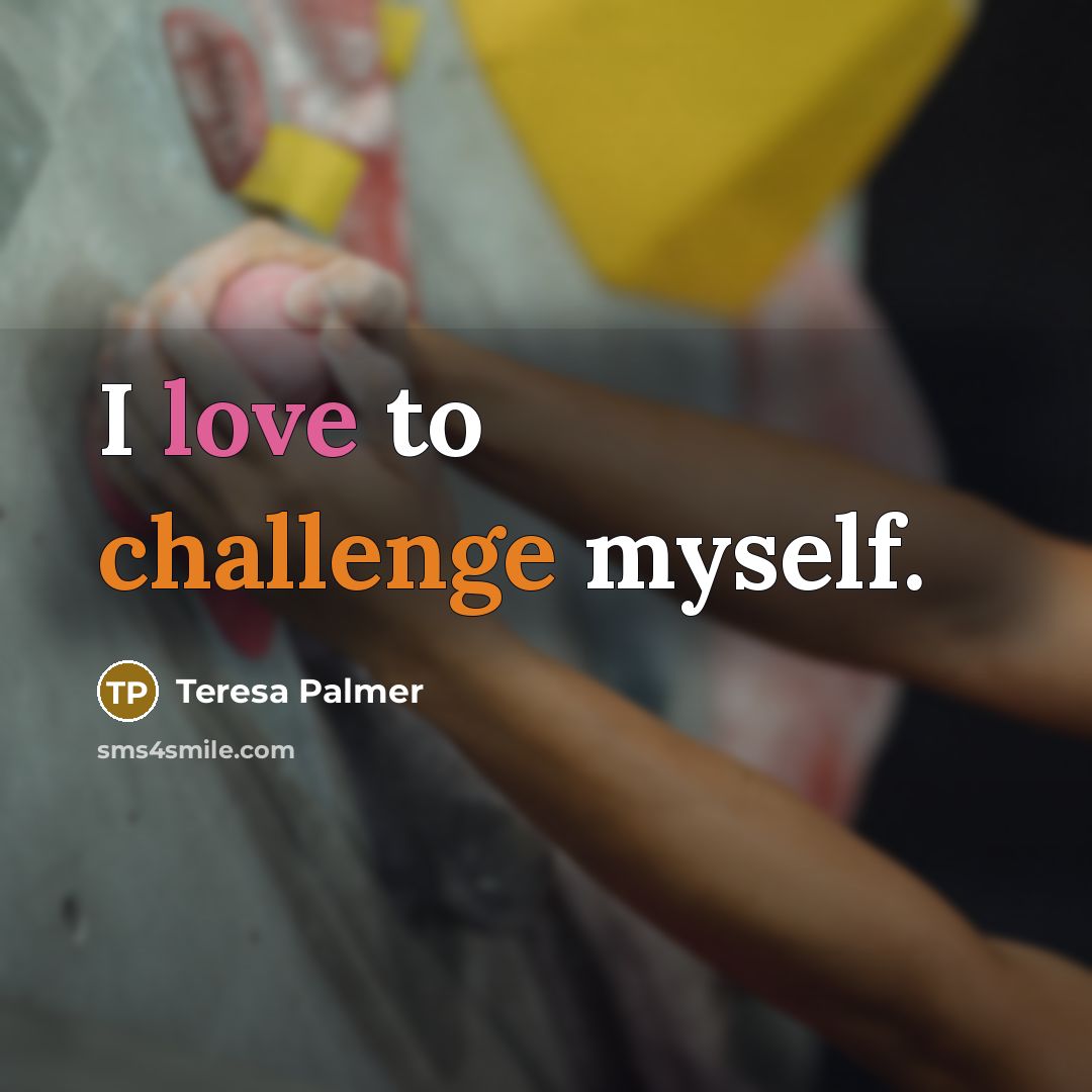 “I love to challenge myself.” quote by Teresa Palmer