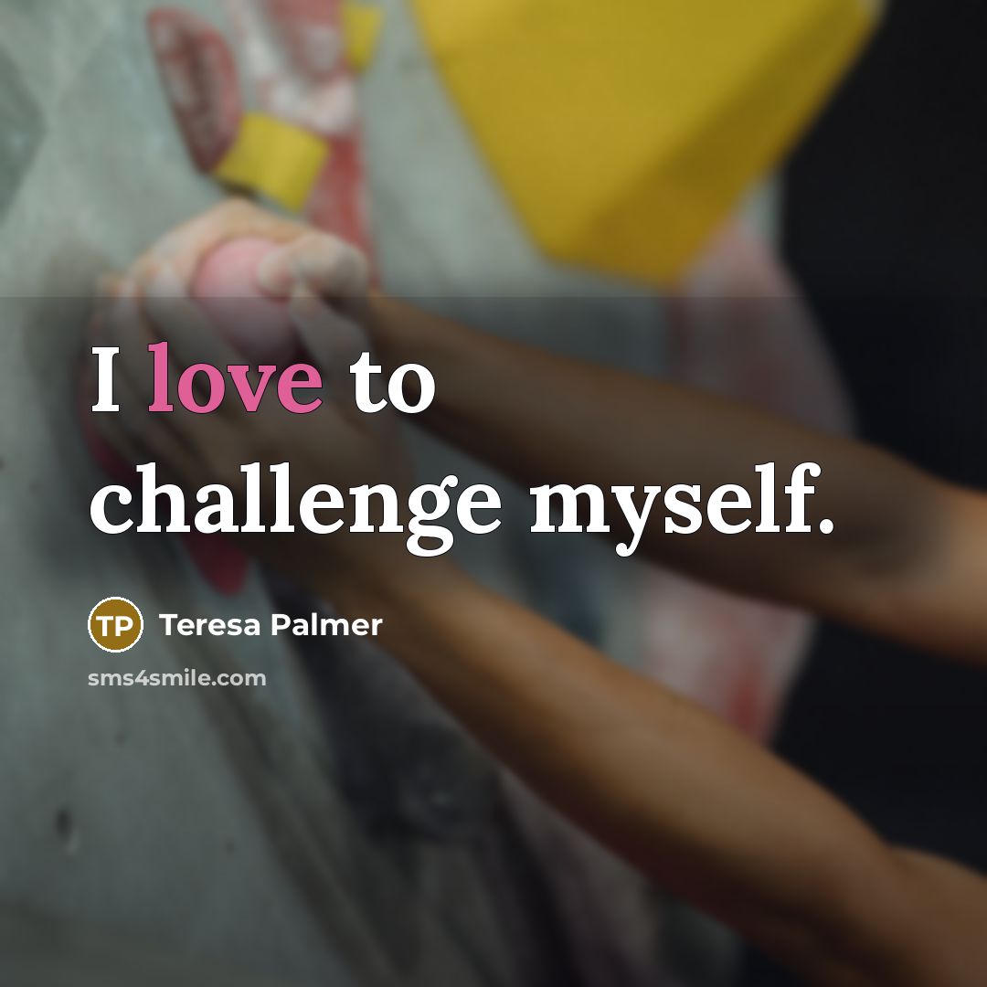 “I love to challenge myself.…” quote by Teresa Palmer