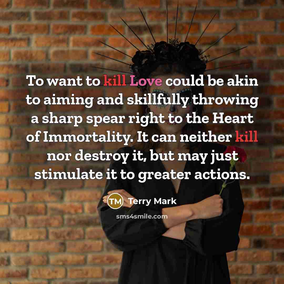 “To want to kill Love could be akin to aiming…” quote by Terry Mark
