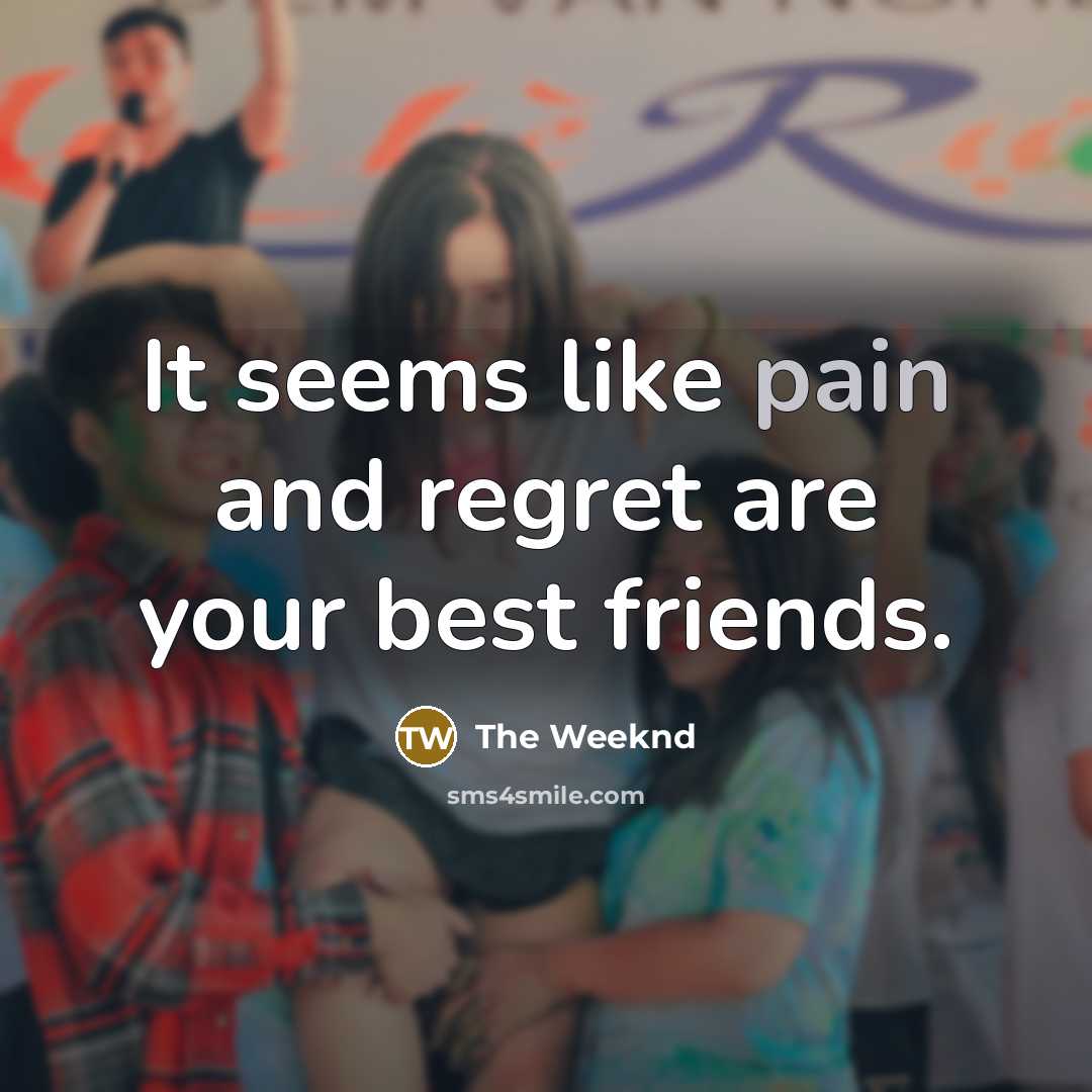“It seems like pain and regret are your best friends.…” quote by The Weeknd