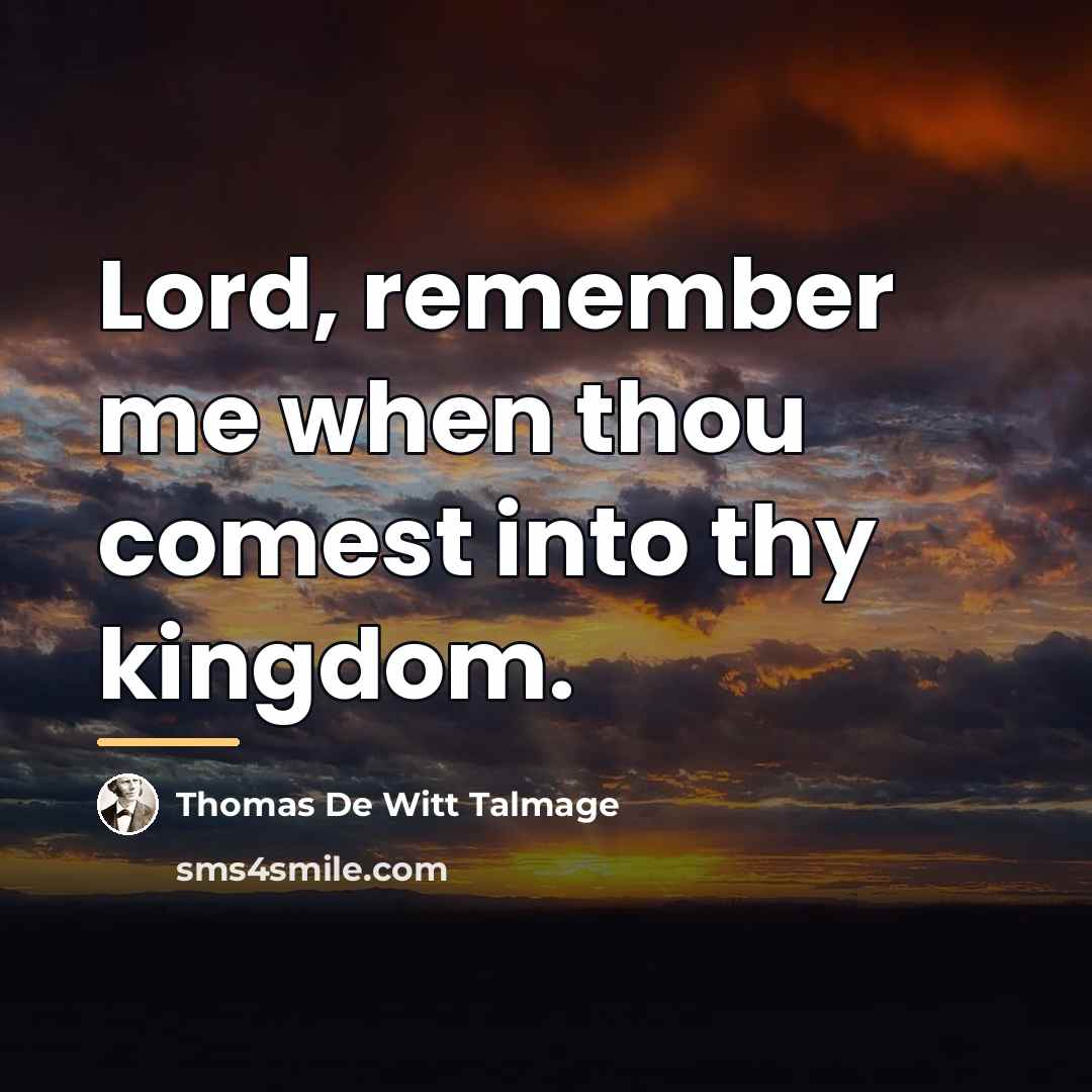 “Lord, remember me when thou comest into thy kingdom.…” quote by Thomas De Witt Talmage